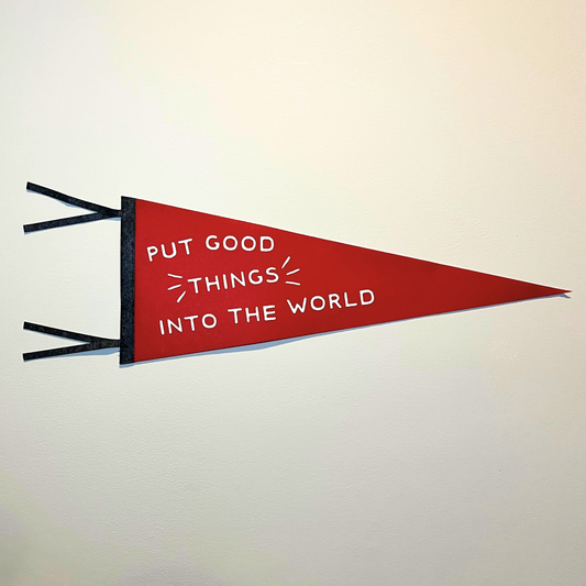 Put Good Things Into The World Pennant